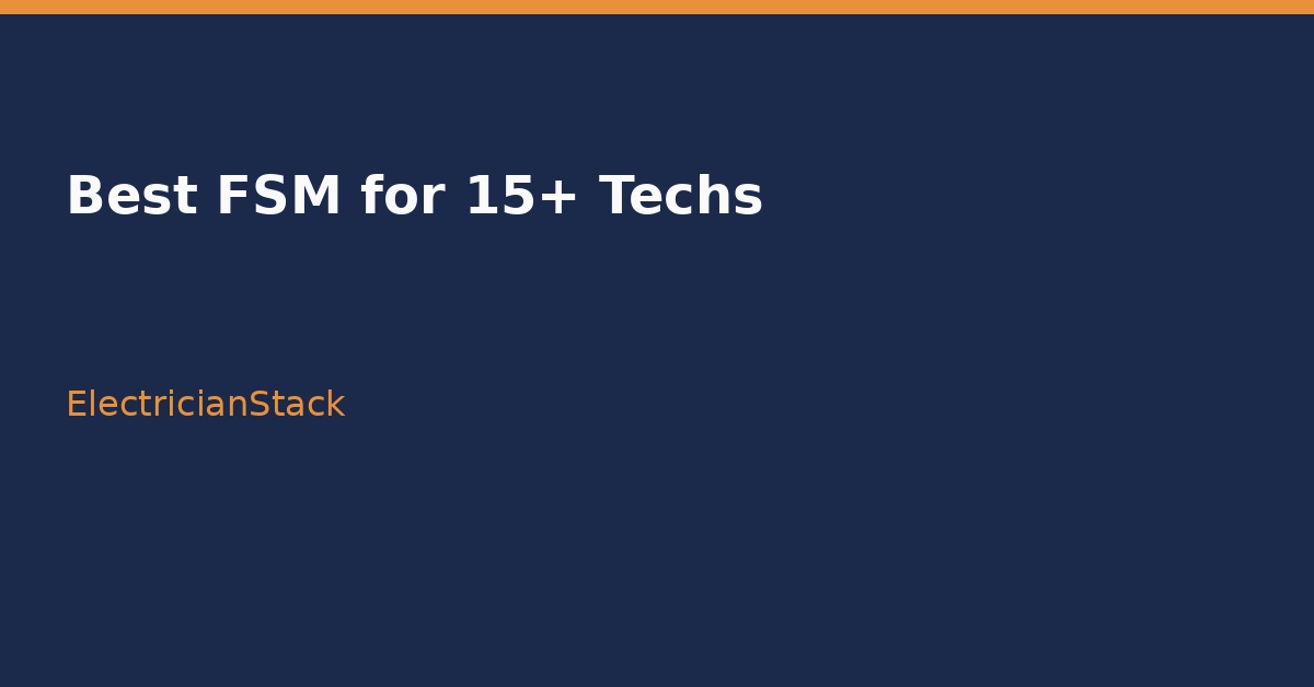 Best Field Service Software for 15+ Techs (Enterprise Electrical Contractors)